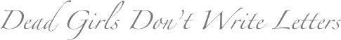 Dead Girls Don’t Write Letters